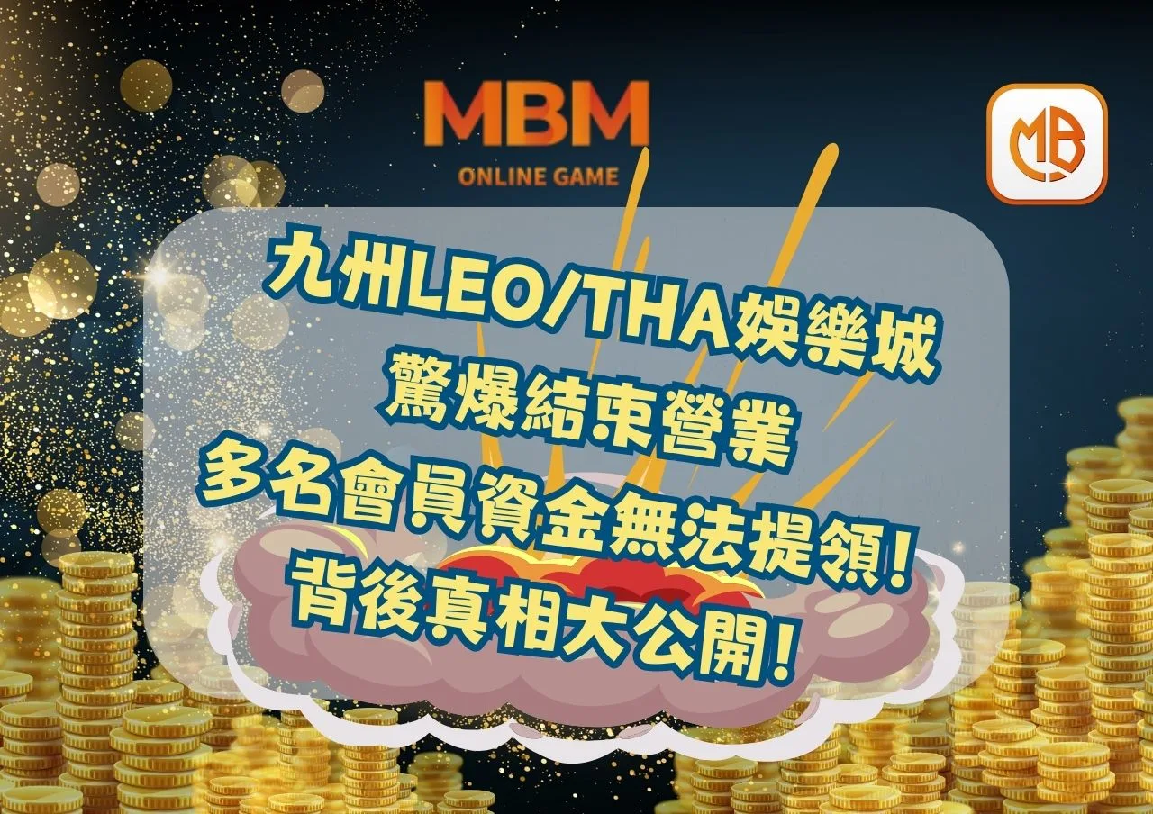 九州LEO/THA娛樂城 驚爆結束營業 多名會員資金無法提領！ 背後真相大公開！